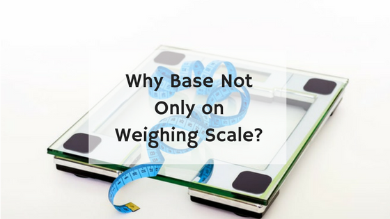 Why Base Not Only on Weighing Scale?